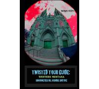 Twisted Tour Guide: Western Montana: Shocking Deaths, Scandals and Vice (Twisted Tour Guides Series)