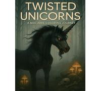 Twisted Unicorns - A Macabre Coloring Journey: Sinister unicorn illustrations from the dark woods of Sanutara - perfect for brave colorists with a love for the eerie.