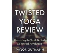 Twisted Yoga Review: Unraveling the Truth Behind a Spiritual Revolution