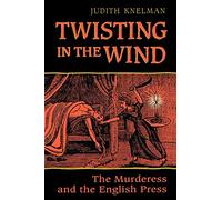 Twisting in the Wind: The Murderess and the English Press (Heritage)