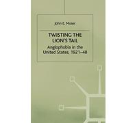 Twisting the Lion's Tail: Anglophobia in the United States, 1921-48