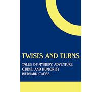 Twists and Turns: Tales of Mystery, Adventure, Crime, and Humor by Bernard Capes