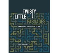 Twisty Little Passages: An Approach to Interactive Fiction (The MIT Press)