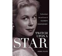 Twitch Upon a Star: The Bewitched Life and Career of Elizabeth Montgomery