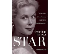 Twitch Upon a Star: The Bewitched Life and Career of Elizabeth Montgomery