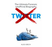 Twitter/X: The Ultimate Forensic Unofficial Biography