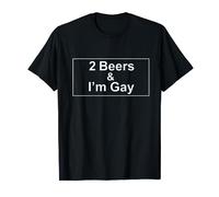 two 2 beers and im gay T-Shirt