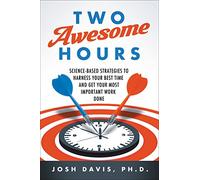 Two Awesome Hours: Science-Based Strategies to Harness Your Best Time and Get Your Most Important Work Done