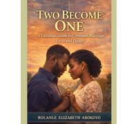 Two Become One: A Christian Guide to Covenant Marriage, Love, and Legacy