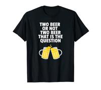 Two Beer or Not Two Beer That is The Question T-Shirt