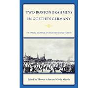 Two Boston Brahmins in Goethe's Germany: The Travel Journals of Anna and George Ticknor