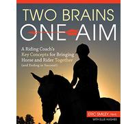 Two Brains, One Aim: A Riding Coach's Key Concepts for Bringing Horse and Rider Together (and Ending in Success)