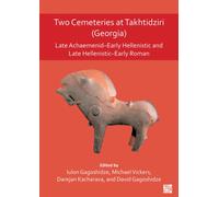 Two Cemeteries at Takhtidziri (Georgia) : Late Achaemenid-Early Hellenistic and Late Hellenistic-Early Roman
