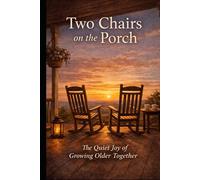 Two Chairs on the Porch: The Quiet Joy of Growing Older Together
