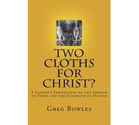 Two Cloths for Christ?: A Layman's Perspective on the Shroud of Turin and the Sudarium of Oviedo: 2 (The Layman's Series)
