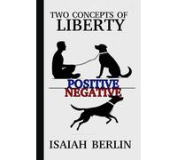 TWO CONCEPTS OF LIBERTY / FREEDOM: Positive Liberty vs. Negative Liberty: Clash of Libertarian and Socialist Economies