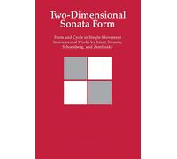 Two-Dimensional Sonata Form: Form and Cycle in Single-Movement Instrumental Works by Liszt, Strauss, Schoenberg and Zemlinsky (Studies in Musical Form)