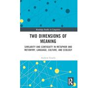 Two Dimensions of Meaning: Similarity and Contiguity in Metaphor and Metonymy, Language, Culture, and Ecology (Routledge Studies in Linguistics)