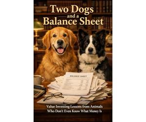 Two Dogs and a Balance Sheet: Value Investing Lessons from Animals Who Don’t Even Know What Money Is