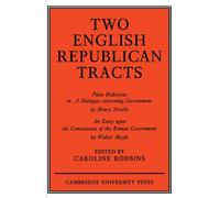 Two English Republican Tracts: Plato Redivivus Or, a Dialogue Concerning Government (C.1681); upon the Constitution of the Roman Government (C. 1699)
