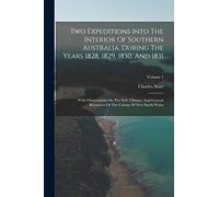 Two Expeditions Into The Interior Of Southern Australia, During The Years 1828, 1829, 1830, And 1831: With Observations On The Soil, Climate, And ... Of The Colony Of New South Wales; Volume 1