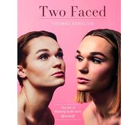 Two Faced: The Art of Using Makeup to Be 100% Yourself: The Art of Makeup to Be 100% Yourself