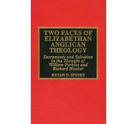 Two Faces of Elizabethan Anglican Theology: Sacraments and Salvation in the Thought of William Perkins and Richard Hooker (Drew University Studies in Liturgy)