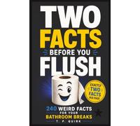 Two Facts Before You Flush: 240 Weird Facts for Your Bathroom Breaks