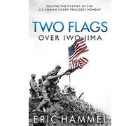 Two Flags over Iwo Jima: Solving the Mystery of the U.S. Marine Corps' Proudest Moment