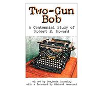 Two-Gun Bob: A Centennial Study of Robert E. Howard