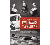 Two Hawks and a Pelican: The memoir of wing commander Brian Anthony Ashley AFC (1928-2015)