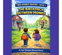 TWO HOMES HEROES - BOOK 1 - THE BACKPACK BETWEEN HOMES: A Two Homes Heroes Story