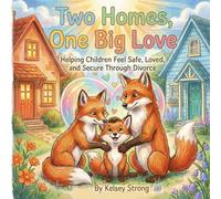 Two Homes, One Big Love: Helping Children Feel Safe, Loved, and Secure Through Divorce (Strong Through Change)