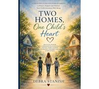 Two Homes One Child's Heart: A Child-First Guide for Divorced Parents