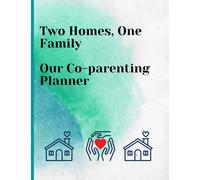 Two Homes, One Family: A Co-parenting Planner that focuses on healthy communication