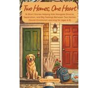 Two Homes, One Heart: 16 Short Stories Helping Kids Navigate Divorce, Separation, and Big Feelings Between Two Homes (Social-Emotional Learning for Ages 6-8)