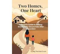 Two Homes, One Heart: A Parent’s Guide to Raising Emotionally Secure Kids After Separation