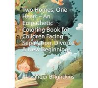 Two Homes, One Heart - An Empathetic Coloring Book for Children Facing Separation, Divorce & New Beginnings