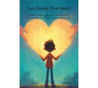 Two Homes One Heart: Because Families Change, But Love Remains. A Gentle Guide for Children Navigating Separation.