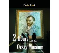 Two Hours at the Orsay Museum: A visual journey through the world's greatest Impressionist masterpieces in just two hours (Coffee Table Book)
