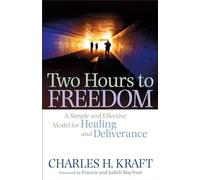 Two Hours to Freedom: A Simple And Effective Model For Healing And Deliverance