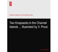 Two Knapsacks in the Channel Islands ... Illustrated by V. Prout.