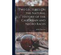 Two Lectures On the Natural History of the Caucasian and Negro Races