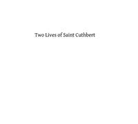 Two Lives of Saint Cuthbert: A Life by an Anonymous Monk of Lindisfarne and Bede's Prose Life