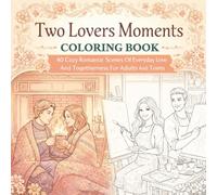 Two Lovers Moments Coloring Book: 40 Cozy Romantic Scenes Of Everyday Love And Togetherness For Adults And Teens