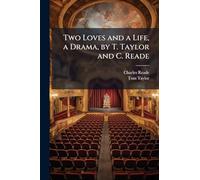Two Loves and a Life, a Drama, by T. Taylor and C. Reade