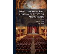 Two Loves and a Life, a Drama, by T. Taylor and C. Reade