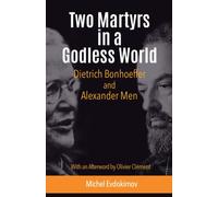 Two Martyrs in a Godless World: Dietrich Bonhoeffer and Alexander Men