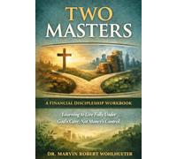 TWO MASTERS: A Financial Discipleship Workbook: Learning to Live Fully Under God’s Care, Not Money’s Control