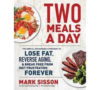 Two Meals a Day: The Simple, Sustainable Strategy to Lose Fat, Reverse Aging, and Break Free from Diet Frustration Forever